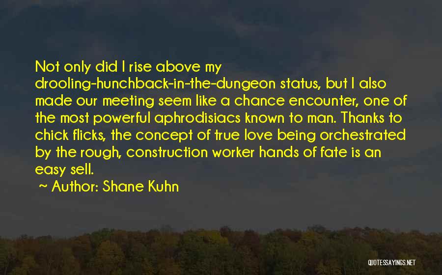 Shane Kuhn Quotes: Not Only Did I Rise Above My Drooling-hunchback-in-the-dungeon Status, But I Also Made Our Meeting Seem Like A Chance Encounter,