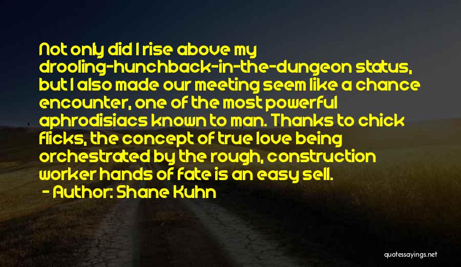 Shane Kuhn Quotes: Not Only Did I Rise Above My Drooling-hunchback-in-the-dungeon Status, But I Also Made Our Meeting Seem Like A Chance Encounter,