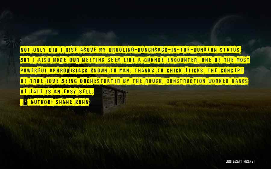 Shane Kuhn Quotes: Not Only Did I Rise Above My Drooling-hunchback-in-the-dungeon Status, But I Also Made Our Meeting Seem Like A Chance Encounter,