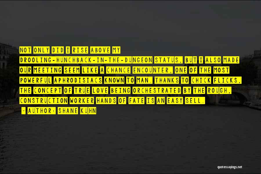 Shane Kuhn Quotes: Not Only Did I Rise Above My Drooling-hunchback-in-the-dungeon Status, But I Also Made Our Meeting Seem Like A Chance Encounter,