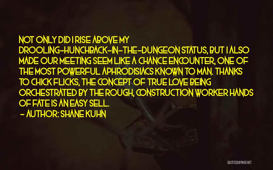 Shane Kuhn Quotes: Not Only Did I Rise Above My Drooling-hunchback-in-the-dungeon Status, But I Also Made Our Meeting Seem Like A Chance Encounter,