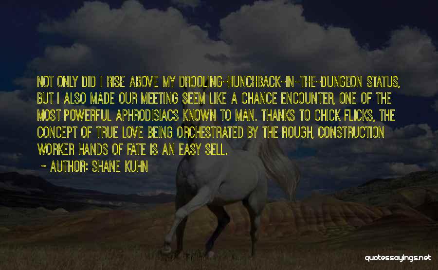 Shane Kuhn Quotes: Not Only Did I Rise Above My Drooling-hunchback-in-the-dungeon Status, But I Also Made Our Meeting Seem Like A Chance Encounter,