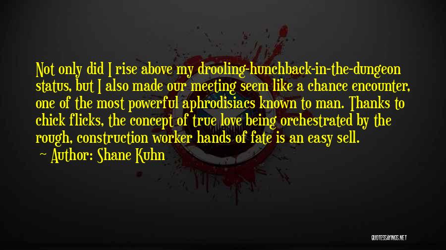 Shane Kuhn Quotes: Not Only Did I Rise Above My Drooling-hunchback-in-the-dungeon Status, But I Also Made Our Meeting Seem Like A Chance Encounter,