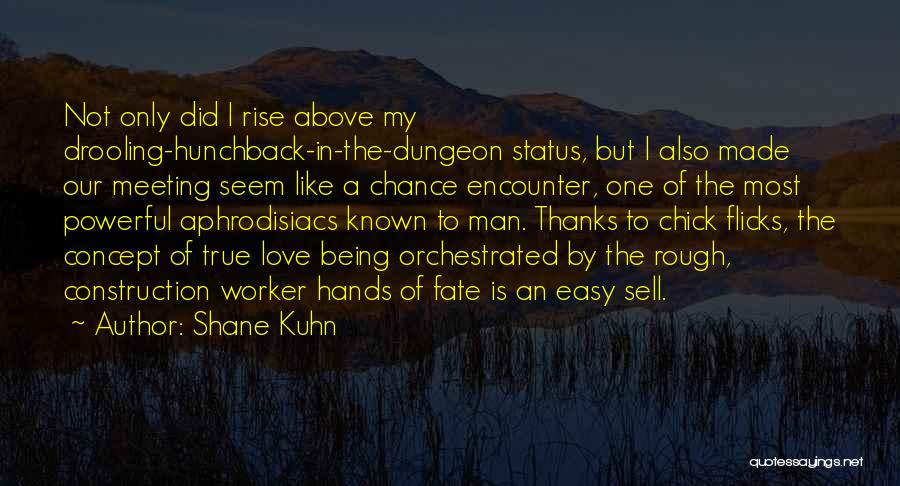 Shane Kuhn Quotes: Not Only Did I Rise Above My Drooling-hunchback-in-the-dungeon Status, But I Also Made Our Meeting Seem Like A Chance Encounter,