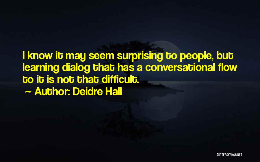 Deidre Hall Quotes: I Know It May Seem Surprising To People, But Learning Dialog That Has A Conversational Flow To It Is Not