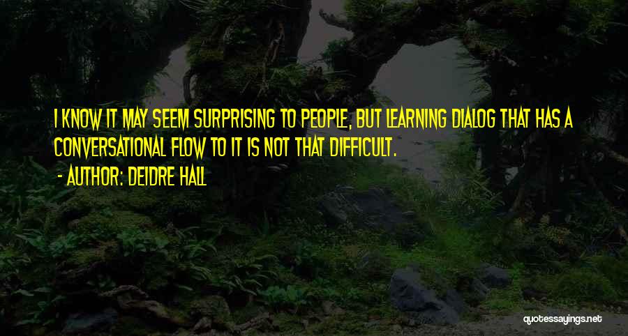 Deidre Hall Quotes: I Know It May Seem Surprising To People, But Learning Dialog That Has A Conversational Flow To It Is Not