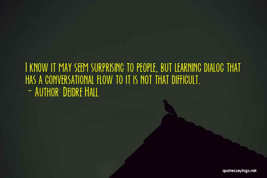 Deidre Hall Quotes: I Know It May Seem Surprising To People, But Learning Dialog That Has A Conversational Flow To It Is Not