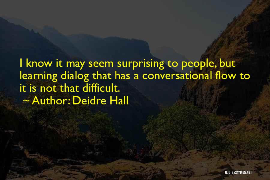 Deidre Hall Quotes: I Know It May Seem Surprising To People, But Learning Dialog That Has A Conversational Flow To It Is Not