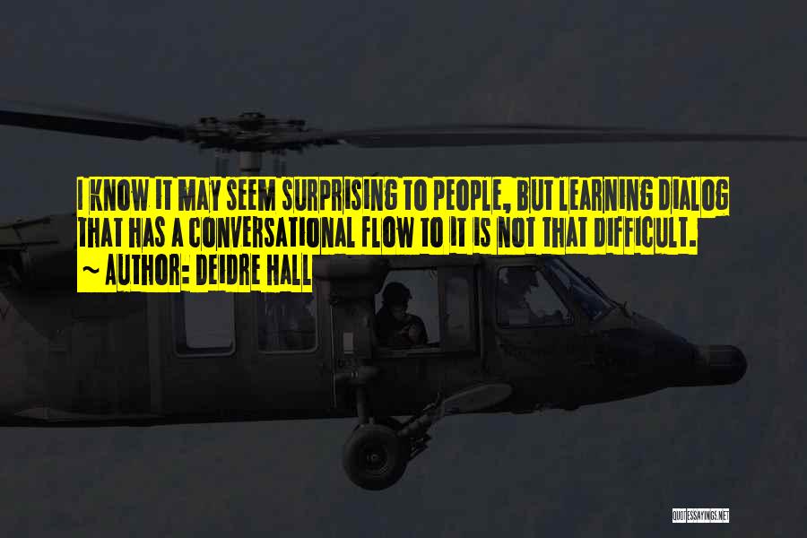 Deidre Hall Quotes: I Know It May Seem Surprising To People, But Learning Dialog That Has A Conversational Flow To It Is Not