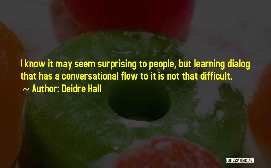 Deidre Hall Quotes: I Know It May Seem Surprising To People, But Learning Dialog That Has A Conversational Flow To It Is Not