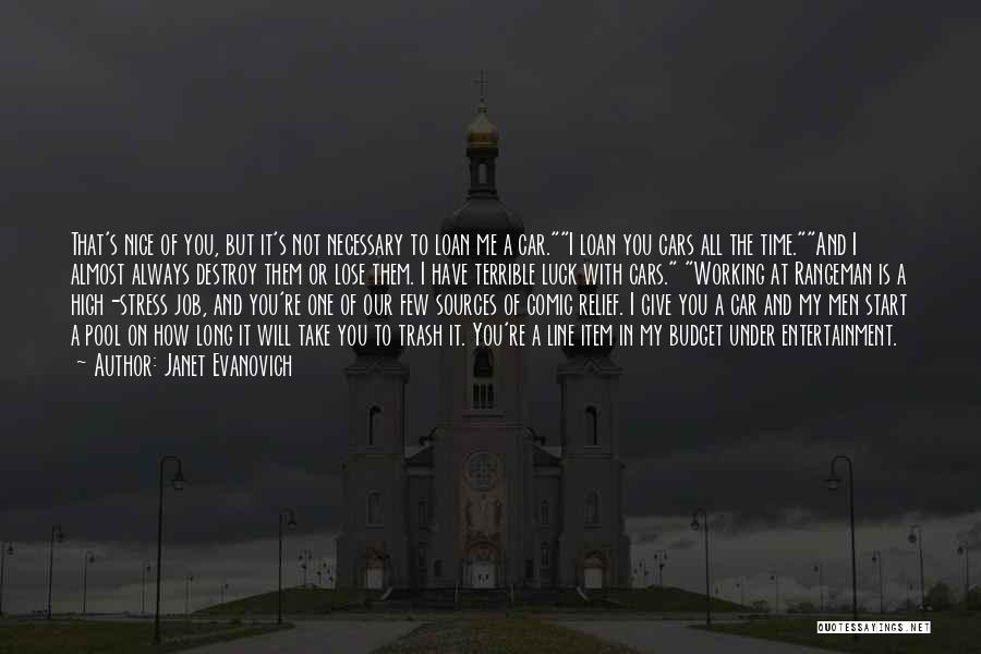 Janet Evanovich Quotes: That's Nice Of You, But It's Not Necessary To Loan Me A Car.i Loan You Cars All The Time.and I