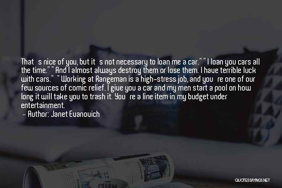 Janet Evanovich Quotes: That's Nice Of You, But It's Not Necessary To Loan Me A Car.i Loan You Cars All The Time.and I