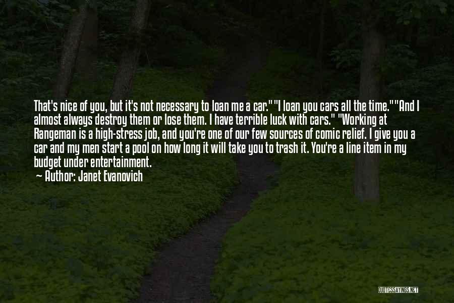 Janet Evanovich Quotes: That's Nice Of You, But It's Not Necessary To Loan Me A Car.i Loan You Cars All The Time.and I