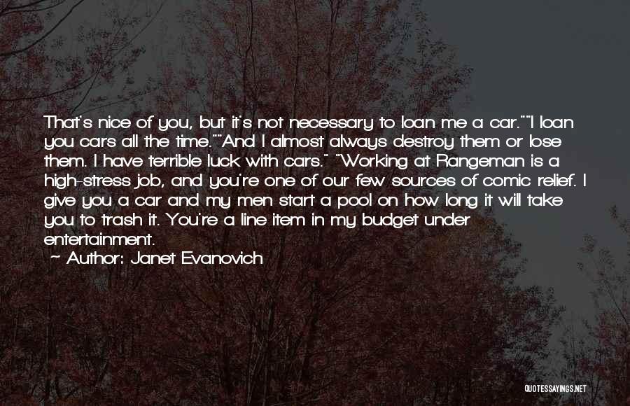 Janet Evanovich Quotes: That's Nice Of You, But It's Not Necessary To Loan Me A Car.i Loan You Cars All The Time.and I