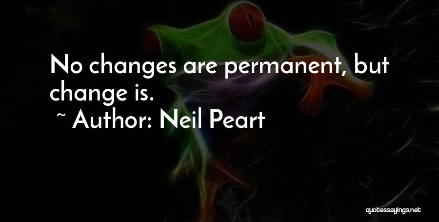 Neil Peart Quotes: No Changes Are Permanent, But Change Is.