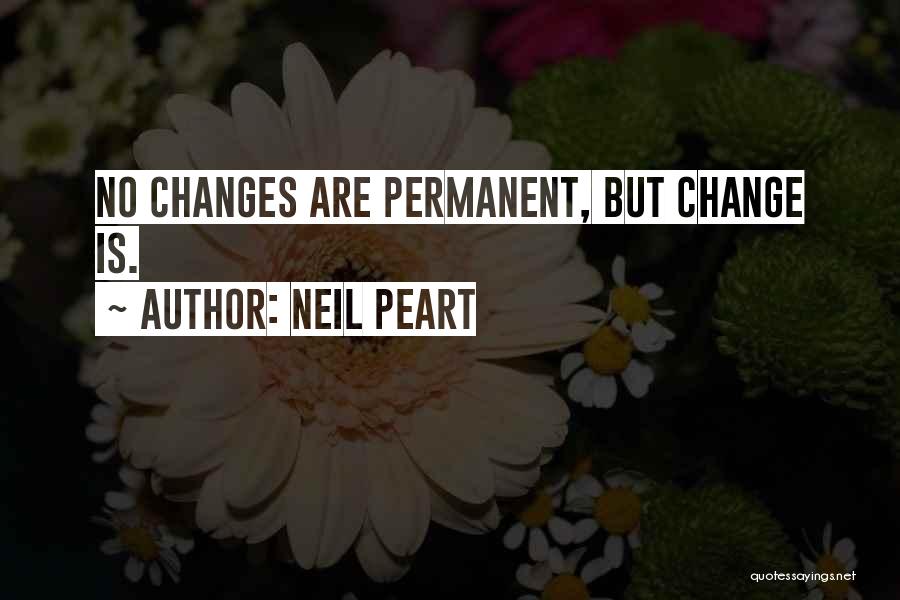 Neil Peart Quotes: No Changes Are Permanent, But Change Is.