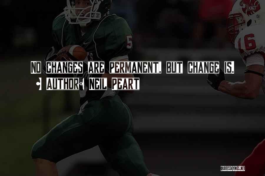 Neil Peart Quotes: No Changes Are Permanent, But Change Is.