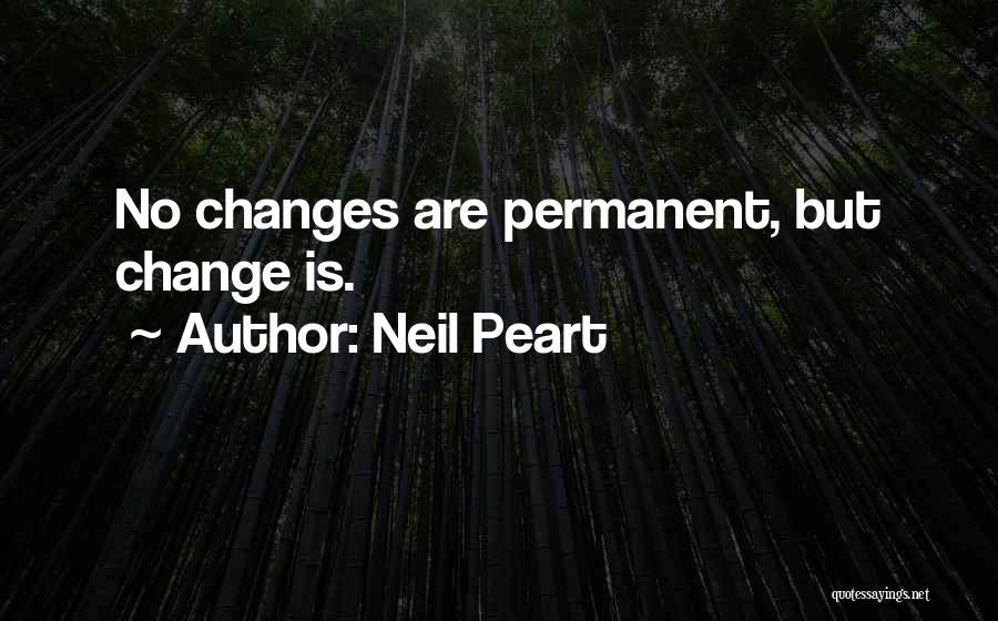 Neil Peart Quotes: No Changes Are Permanent, But Change Is.
