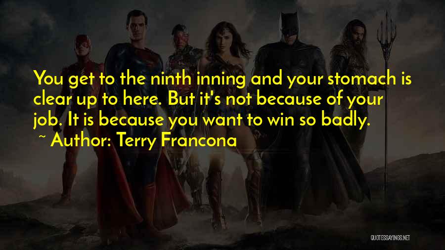 Terry Francona Quotes: You Get To The Ninth Inning And Your Stomach Is Clear Up To Here. But It's Not Because Of Your