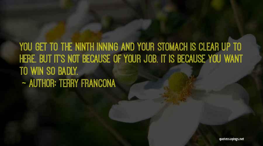 Terry Francona Quotes: You Get To The Ninth Inning And Your Stomach Is Clear Up To Here. But It's Not Because Of Your