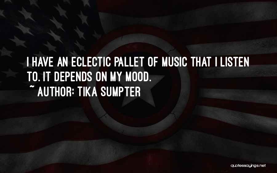 Tika Sumpter Quotes: I Have An Eclectic Pallet Of Music That I Listen To. It Depends On My Mood.