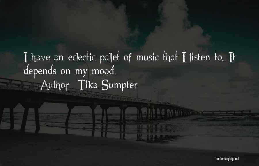 Tika Sumpter Quotes: I Have An Eclectic Pallet Of Music That I Listen To. It Depends On My Mood.