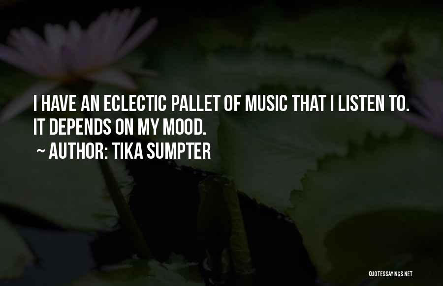 Tika Sumpter Quotes: I Have An Eclectic Pallet Of Music That I Listen To. It Depends On My Mood.