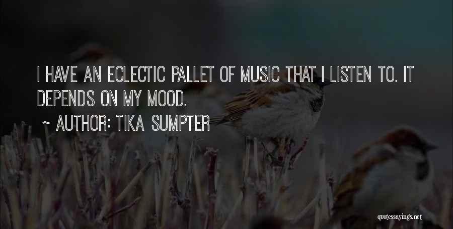 Tika Sumpter Quotes: I Have An Eclectic Pallet Of Music That I Listen To. It Depends On My Mood.