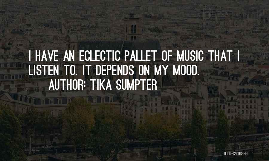 Tika Sumpter Quotes: I Have An Eclectic Pallet Of Music That I Listen To. It Depends On My Mood.