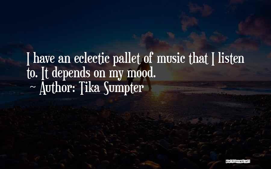 Tika Sumpter Quotes: I Have An Eclectic Pallet Of Music That I Listen To. It Depends On My Mood.