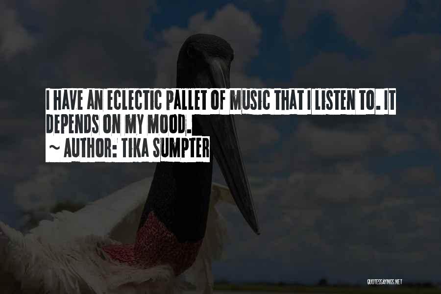 Tika Sumpter Quotes: I Have An Eclectic Pallet Of Music That I Listen To. It Depends On My Mood.