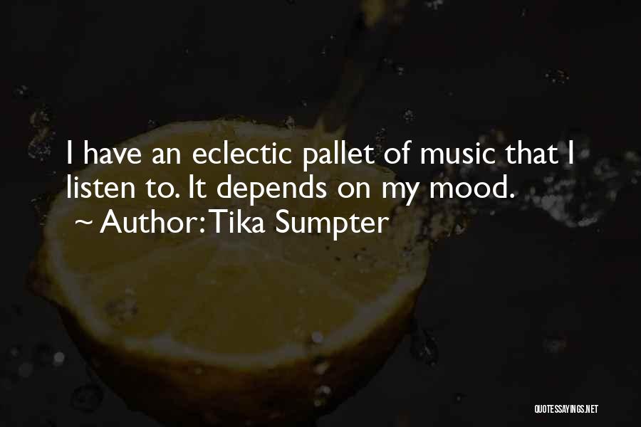 Tika Sumpter Quotes: I Have An Eclectic Pallet Of Music That I Listen To. It Depends On My Mood.