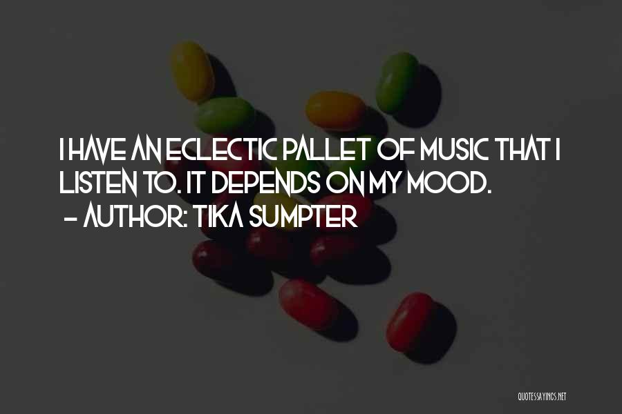 Tika Sumpter Quotes: I Have An Eclectic Pallet Of Music That I Listen To. It Depends On My Mood.