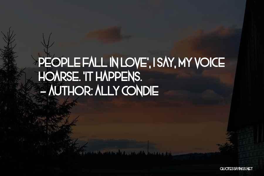 Ally Condie Quotes: People Fall In Love', I Say, My Voice Hoarse. 'it Happens.