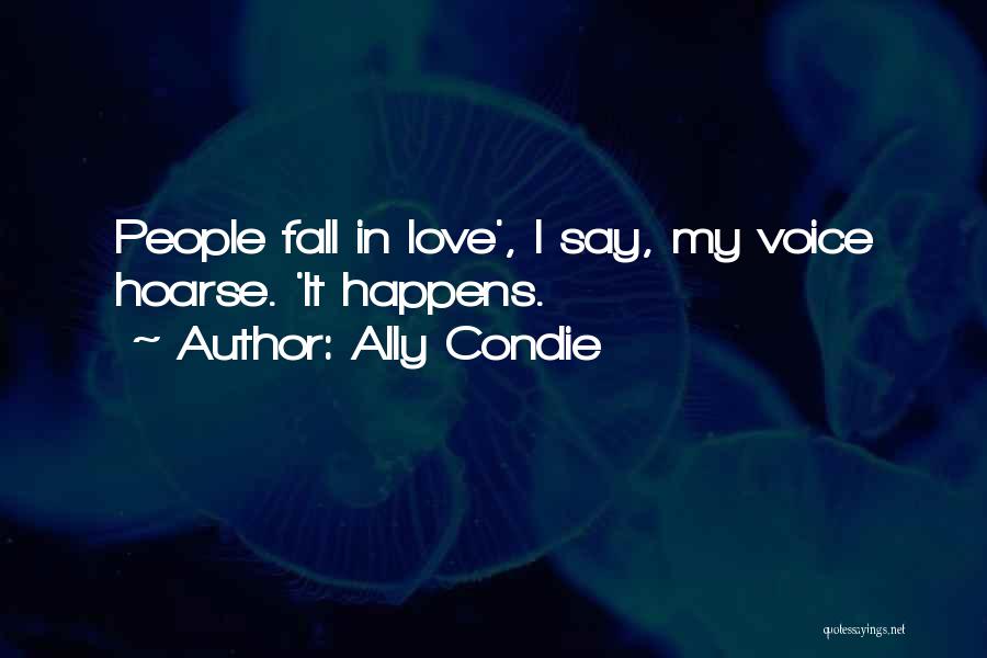 Ally Condie Quotes: People Fall In Love', I Say, My Voice Hoarse. 'it Happens.