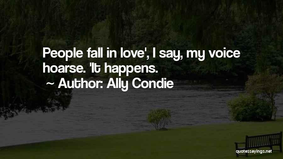 Ally Condie Quotes: People Fall In Love', I Say, My Voice Hoarse. 'it Happens.