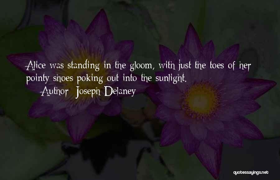 Joseph Delaney Quotes: Alice Was Standing In The Gloom, With Just The Toes Of Her Pointy Shoes Poking Out Into The Sunlight.