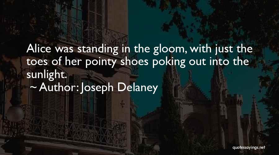 Joseph Delaney Quotes: Alice Was Standing In The Gloom, With Just The Toes Of Her Pointy Shoes Poking Out Into The Sunlight.
