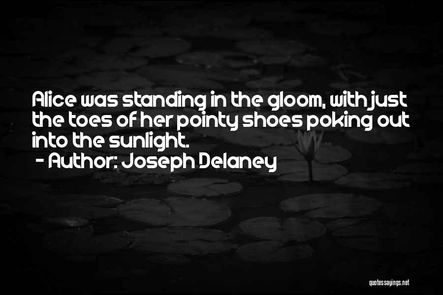 Joseph Delaney Quotes: Alice Was Standing In The Gloom, With Just The Toes Of Her Pointy Shoes Poking Out Into The Sunlight.