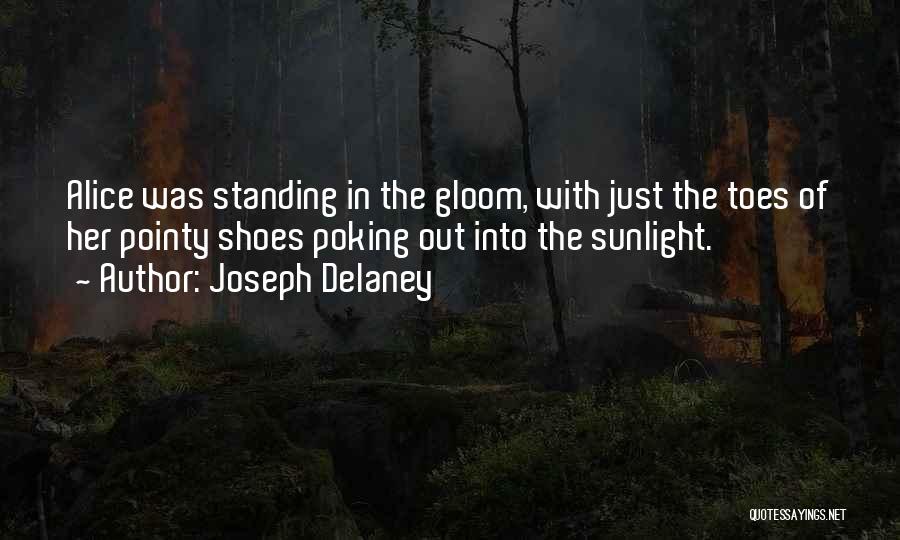 Joseph Delaney Quotes: Alice Was Standing In The Gloom, With Just The Toes Of Her Pointy Shoes Poking Out Into The Sunlight.