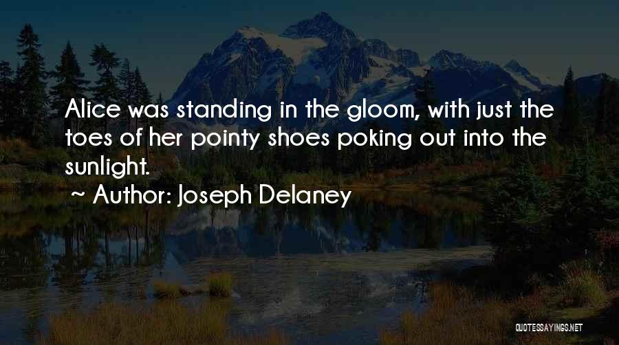 Joseph Delaney Quotes: Alice Was Standing In The Gloom, With Just The Toes Of Her Pointy Shoes Poking Out Into The Sunlight.