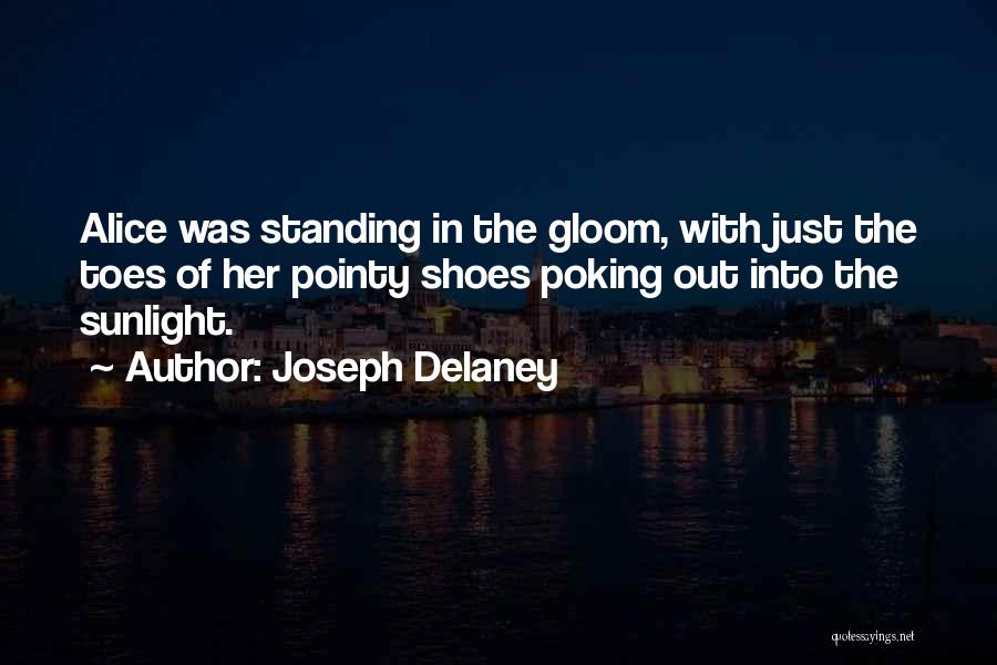 Joseph Delaney Quotes: Alice Was Standing In The Gloom, With Just The Toes Of Her Pointy Shoes Poking Out Into The Sunlight.