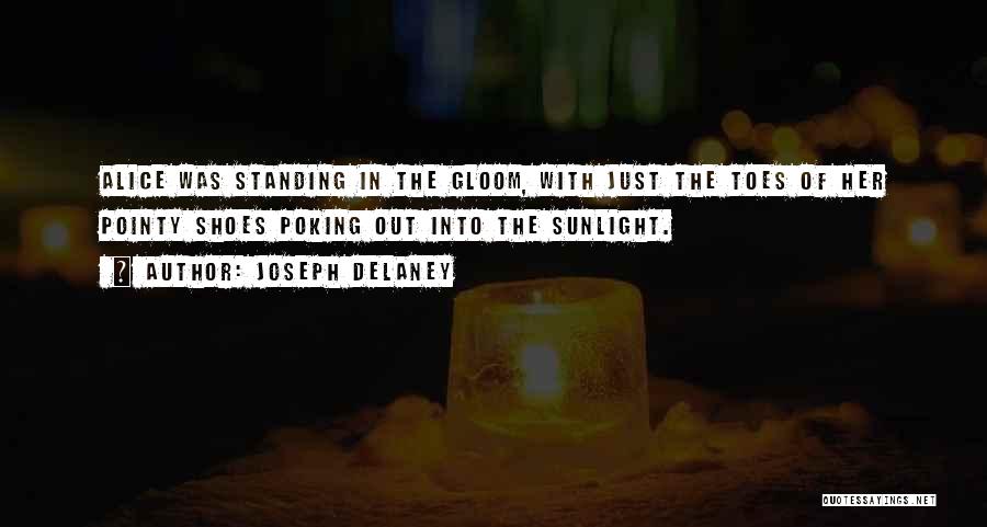 Joseph Delaney Quotes: Alice Was Standing In The Gloom, With Just The Toes Of Her Pointy Shoes Poking Out Into The Sunlight.