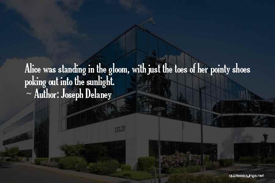 Joseph Delaney Quotes: Alice Was Standing In The Gloom, With Just The Toes Of Her Pointy Shoes Poking Out Into The Sunlight.