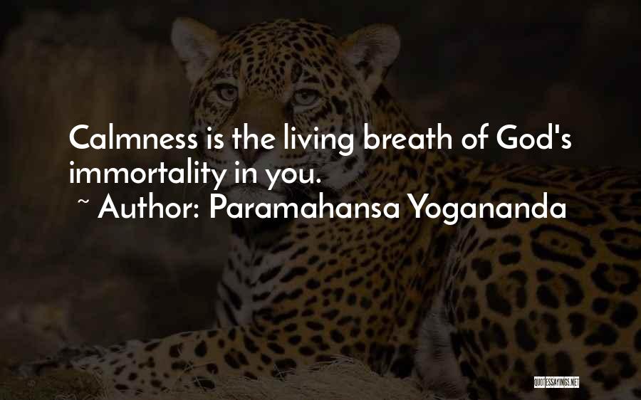 Paramahansa Yogananda Quotes: Calmness Is The Living Breath Of God's Immortality In You.