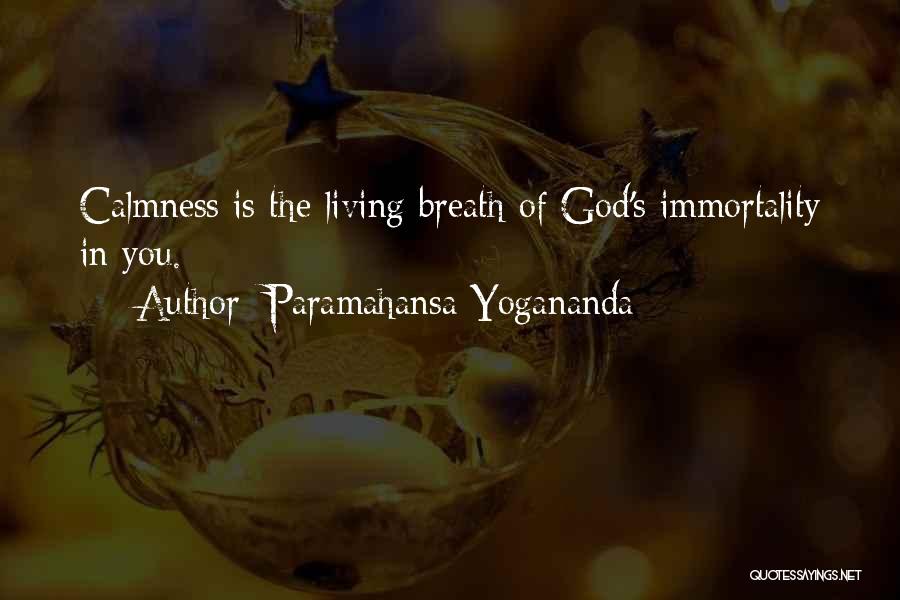 Paramahansa Yogananda Quotes: Calmness Is The Living Breath Of God's Immortality In You.