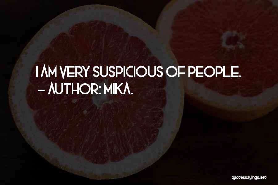 Mika. Quotes: I Am Very Suspicious Of People.