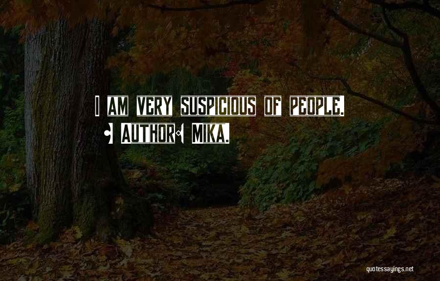 Mika. Quotes: I Am Very Suspicious Of People.