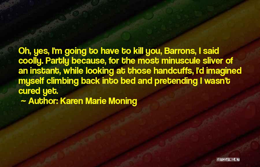 Karen Marie Moning Quotes: Oh, Yes, I'm Going To Have To Kill You, Barrons, I Said Coolly. Partly Because, For The Most Minuscule Sliver