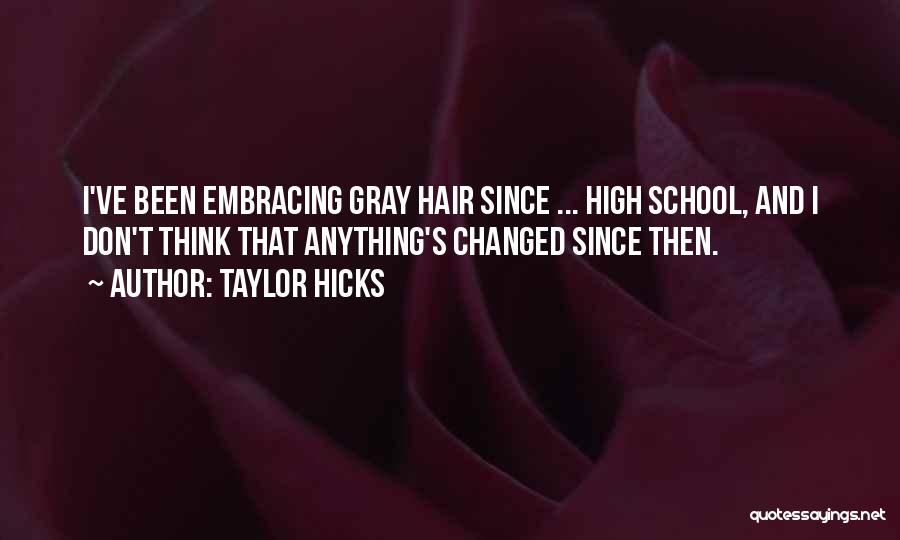 Taylor Hicks Quotes: I've Been Embracing Gray Hair Since ... High School, And I Don't Think That Anything's Changed Since Then.